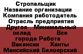 Стропальщик 3 › Название организации ­ Компания-работодатель › Отрасль предприятия ­ Другое › Минимальный оклад ­ 15 000 - Все города Работа » Вакансии   . Ханты-Мансийский,Белоярский г.